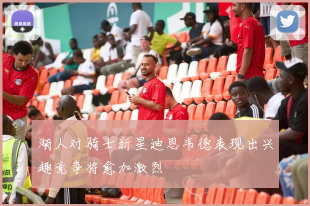 湖人对骑士新星迪恩韦德表现出兴趣竞争将愈加激烈