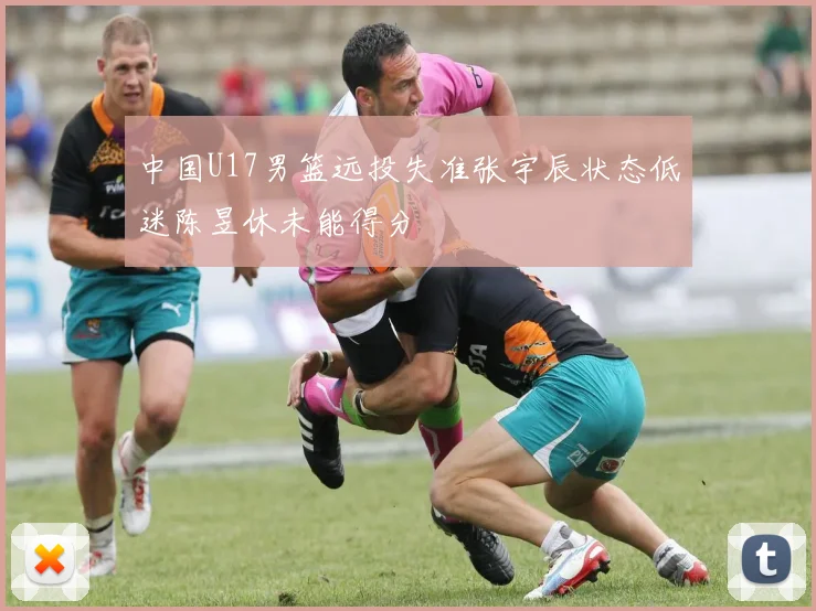 中国U17男篮远投失准张宇辰状态低迷陈昱休未能得分