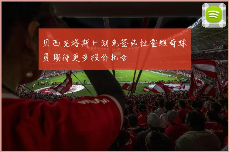贝西克塔斯计划免签弗拉霍维奇球员期待更多报价机会