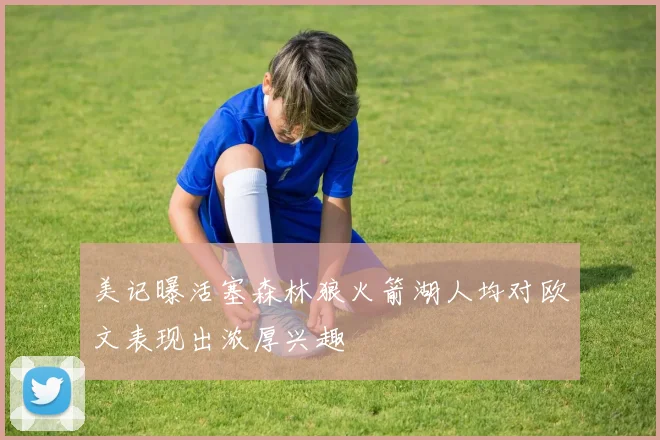 美记曝活塞森林狼火箭湖人均对欧文表现出浓厚兴趣