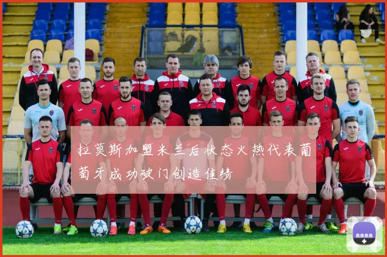 拉莫斯加盟米兰后状态火热代表葡萄牙成功破门创造佳绩